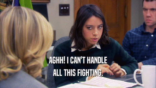 AGHH! I CAN'T HANDLE ALL THIS FIGHTING. 