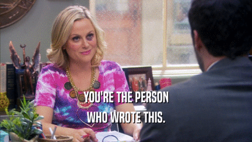 YOU'RE THE PERSON WHO WROTE THIS. 