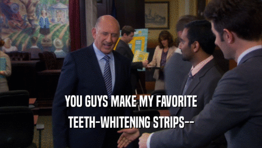 YOU GUYS MAKE MY FAVORITE TEETH-WHITENING STRIPS-- 