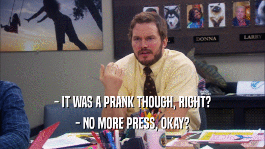- IT WAS A PRANK THOUGH, RIGHT? - NO MORE PRESS, OKAY? 