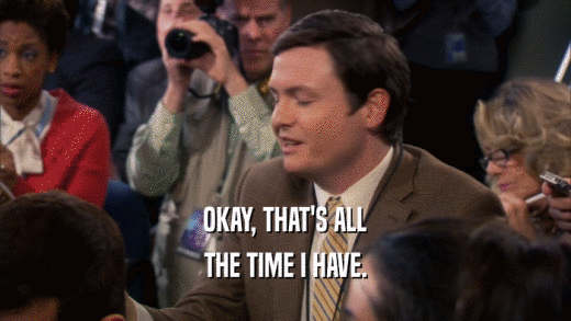 OKAY, THAT'S ALL THE TIME I HAVE. 