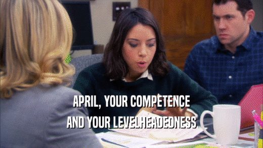 APRIL, YOUR COMPETENCE AND YOUR LEVELHEADEDNESS 