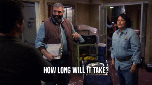 HOW LONG WILL IT TAKE?  