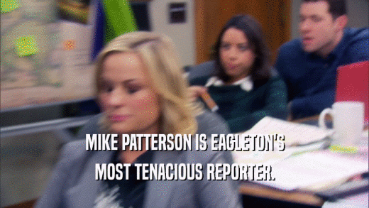 MIKE PATTERSON IS EAGLETON'S MOST TENACIOUS REPORTER. 