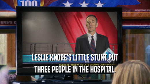 LESLIE KNOPE'S LITTLE STUNT PUT THREE PEOPLE IN THE HOSPITAL. 