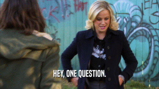 HEY, ONE QUESTION.  