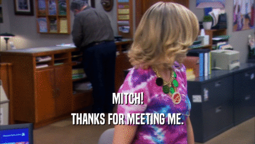 MITCH! THANKS FOR MEETING ME. 