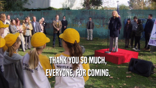 THANK YOU SO MUCH, EVERYONE, FOR COMING. 