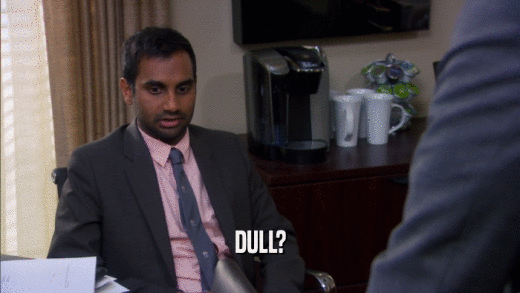 DULL?  