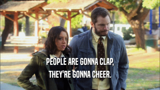 PEOPLE ARE GONNA CLAP, THEY'RE GONNA CHEER. 