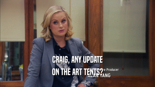 CRAIG, ANY UPDATE ON THE ART TENTS? 