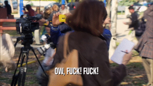 OW, FUCK! FUCK!  