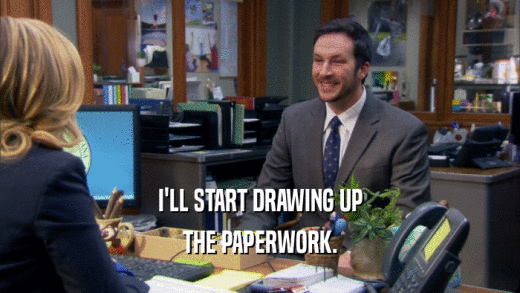 I'LL START DRAWING UP THE PAPERWORK. 