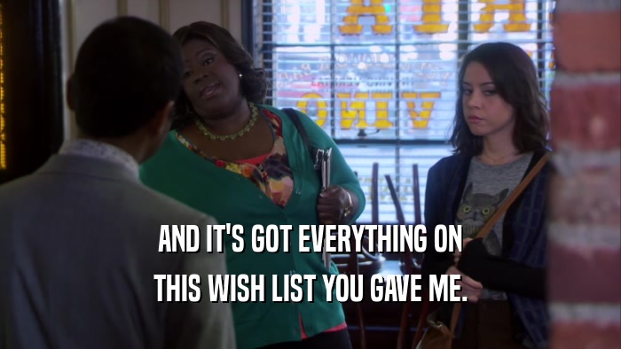 AND IT'S GOT EVERYTHING ON THIS WISH LIST YOU GAVE ME. 
