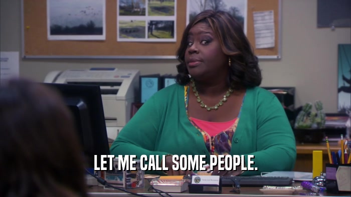 LET ME CALL SOME PEOPLE.  