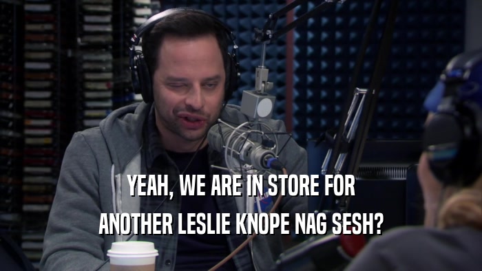 YEAH, WE ARE IN STORE FOR ANOTHER LESLIE KNOPE NAG SESH? 