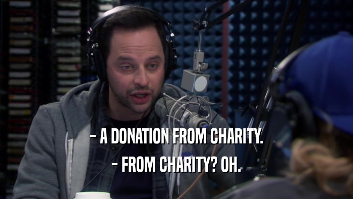 - A DONATION FROM CHARITY. - FROM CHARITY? OH. 