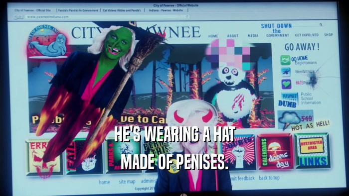 HE'S WEARING A HAT MADE OF PENISES. 