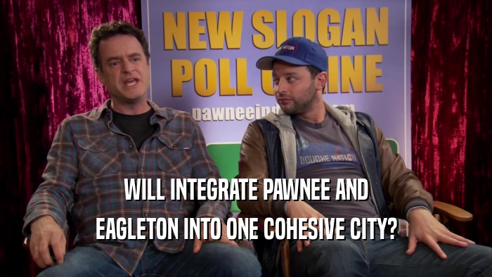 WILL INTEGRATE PAWNEE AND EAGLETON INTO ONE COHESIVE CITY? 