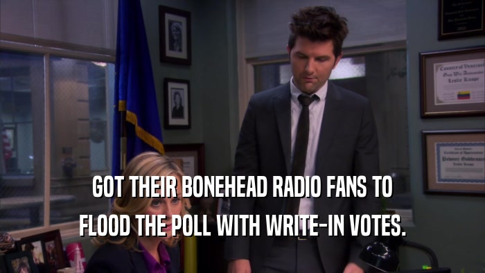 GOT THEIR BONEHEAD RADIO FANS TO FLOOD THE POLL WITH WRITE-IN VOTES. 