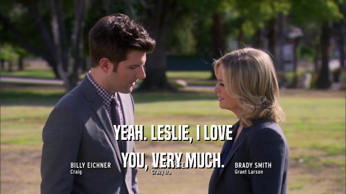 YEAH. LESLIE, I LOVE YOU, VERY MUCH. 