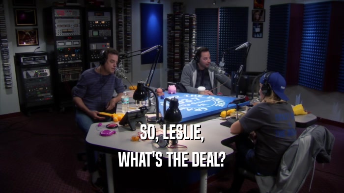 SO, LESLIE, WHAT'S THE DEAL? 