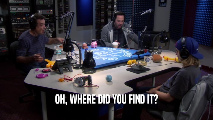 OH, WHERE DID YOU FIND IT?  