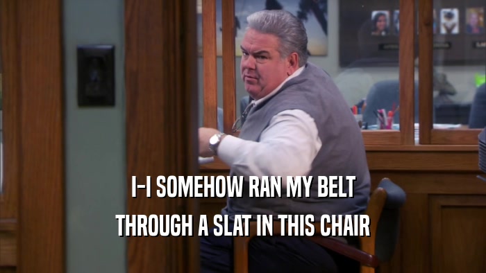 I-I SOMEHOW RAN MY BELT THROUGH A SLAT IN THIS CHAIR 