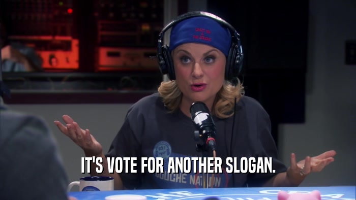 IT'S VOTE FOR ANOTHER SLOGAN.  