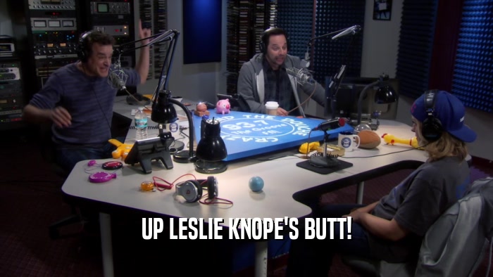 UP LESLIE KNOPE'S BUTT!  