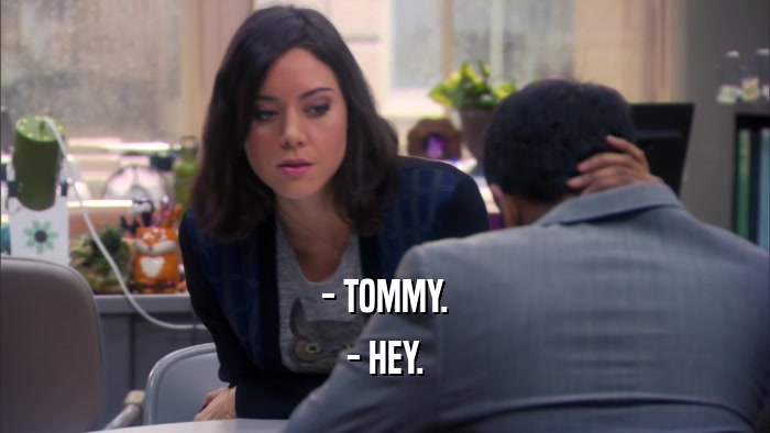 - TOMMY. - HEY. 