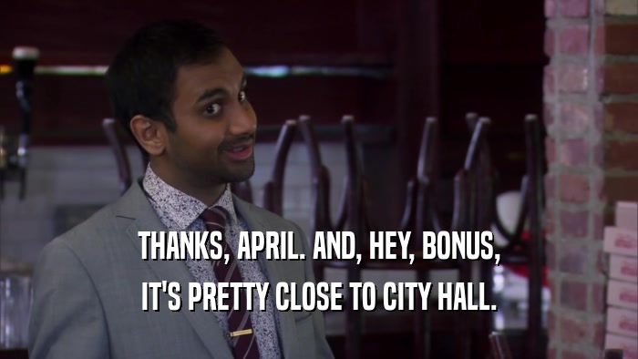 THANKS, APRIL. AND, HEY, BONUS, IT'S PRETTY CLOSE TO CITY HALL. 