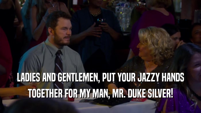 LADIES AND GENTLEMEN, PUT YOUR JAZZY HANDS TOGETHER FOR MY MAN, MR. DUKE SILVER! 