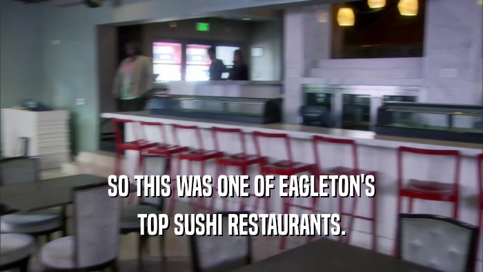 SO THIS WAS ONE OF EAGLETON'S TOP SUSHI RESTAURANTS. 