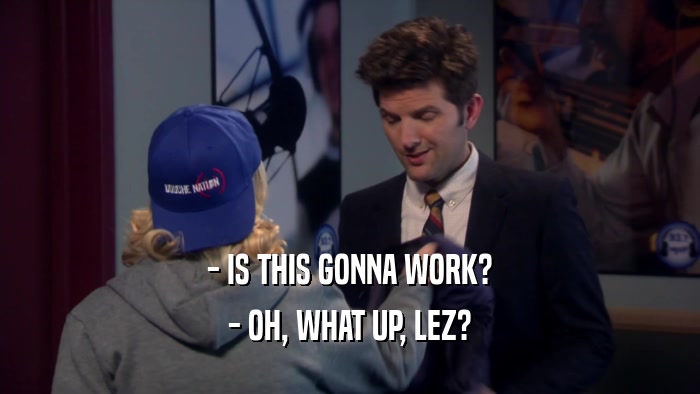 - IS THIS GONNA WORK? - OH, WHAT UP, LEZ? 