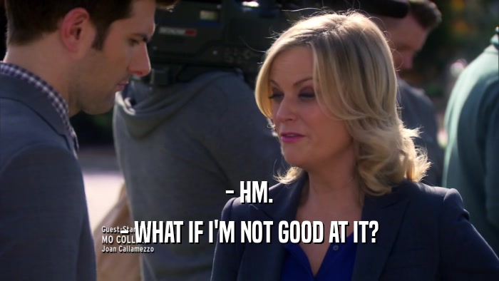 - HM. - WHAT IF I'M NOT GOOD AT IT? 