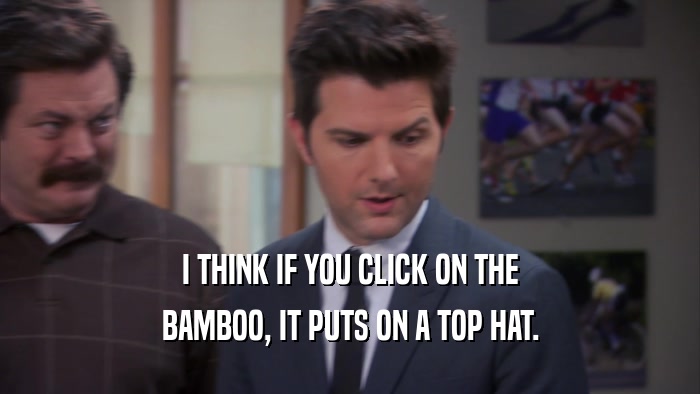 I THINK IF YOU CLICK ON THE BAMBOO, IT PUTS ON A TOP HAT. 