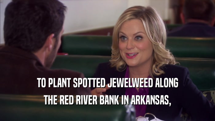 TO PLANT SPOTTED JEWELWEED ALONG THE RED RIVER BANK IN ARKANSAS, 