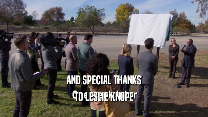 AND SPECIAL THANKS TO LESLIE KNOPE 