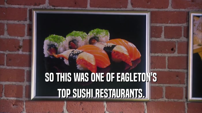 SO THIS WAS ONE OF EAGLETON'S TOP SUSHI RESTAURANTS. 