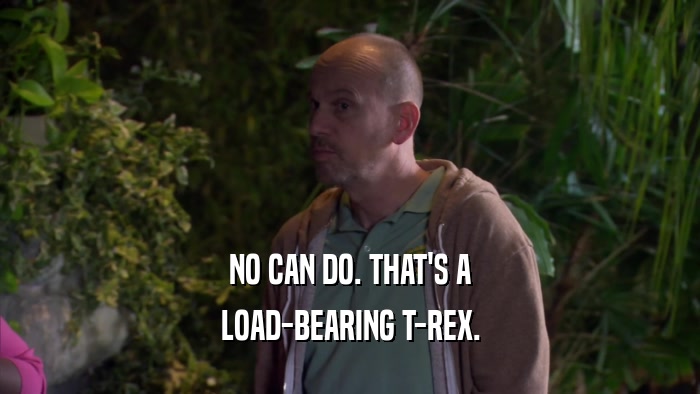 NO CAN DO. THAT'S A LOAD-BEARING T-REX. 