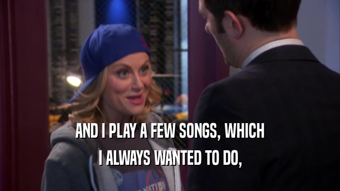 AND I PLAY A FEW SONGS, WHICH I ALWAYS WANTED TO DO, 