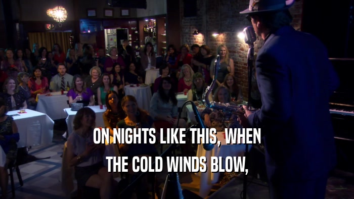 ON NIGHTS LIKE THIS, WHEN THE COLD WINDS BLOW, 