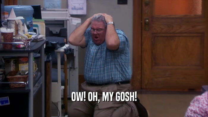 OW! OH, MY GOSH!  