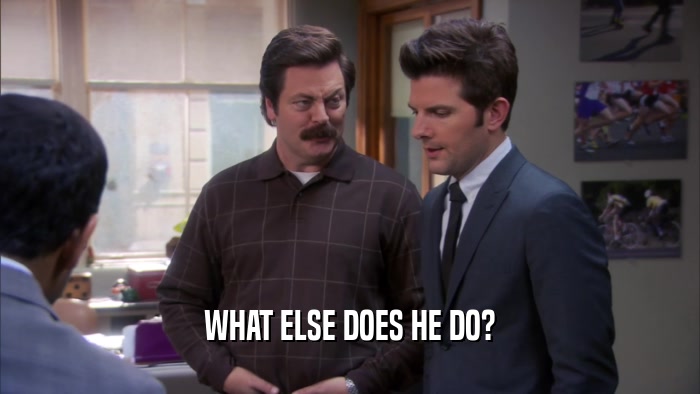 WHAT ELSE DOES HE DO?  