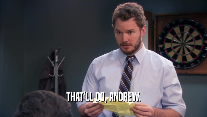 THAT'LL DO, ANDREW.  
