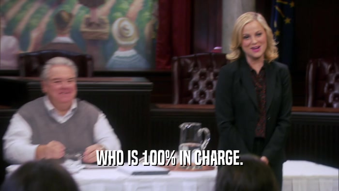 WHO IS 100% IN CHARGE.  