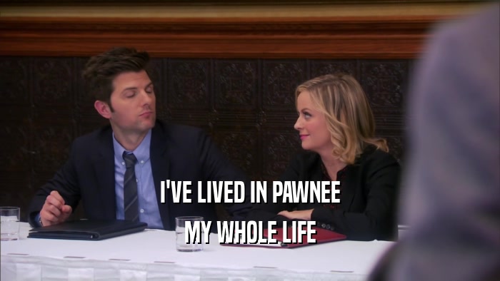 I'VE LIVED IN PAWNEE MY WHOLE LIFE 