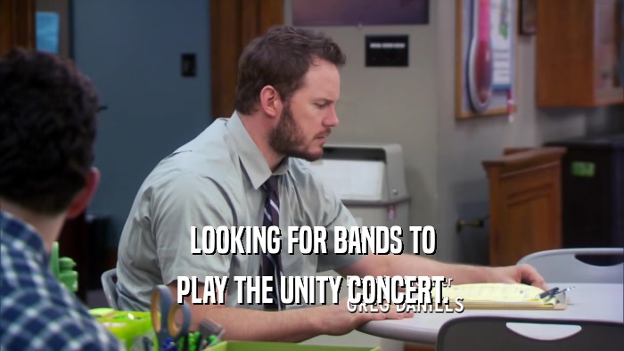LOOKING FOR BANDS TO PLAY THE UNITY CONCERT. 