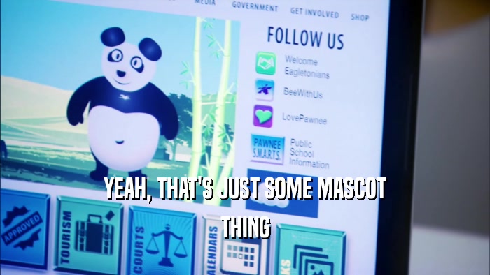 YEAH, THAT'S JUST SOME MASCOT THING 